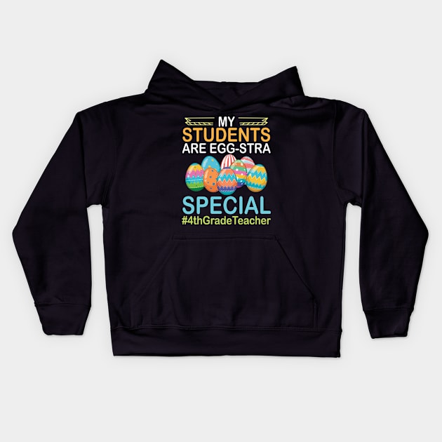 My Students Are Eggstra Special 4th Grade Happy Teacher Life Kids Hoodie by tieushop091